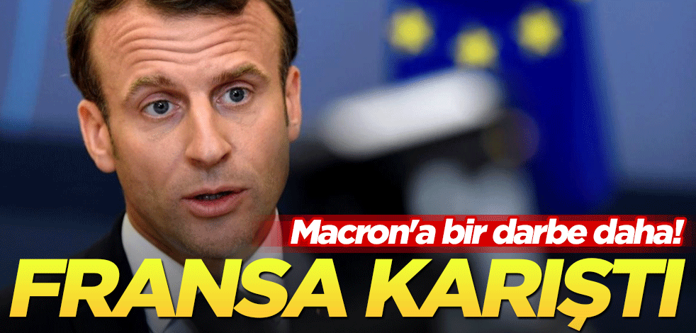 Macron'a bir darbe daha! Fransa karıştı