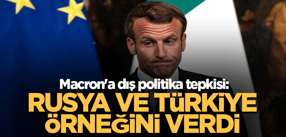 Macron'a dış politika tepkisi: Rusya ve Türkiye örneğini verdi