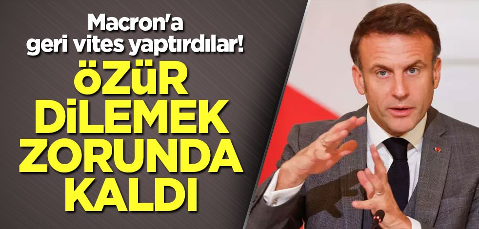 Macron'a geri vites yaptırdılar! Özür dilemek zorunda kaldı
