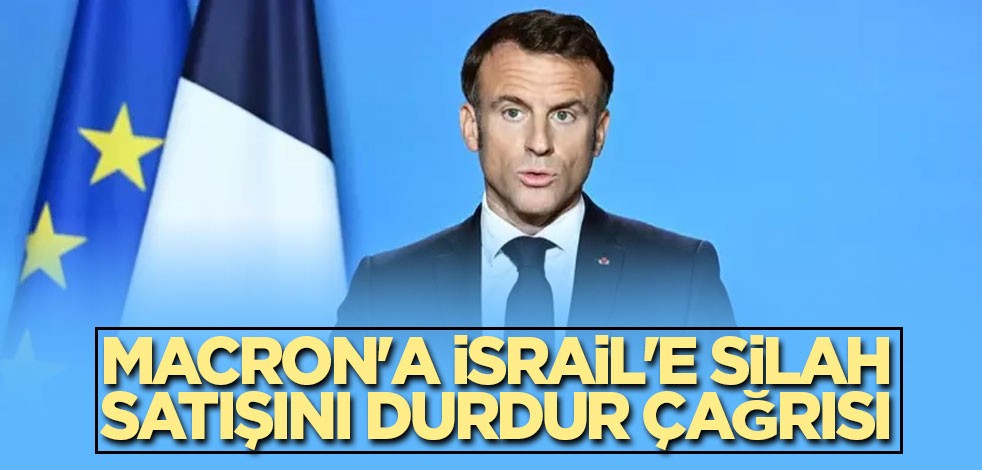 Macron'a İsrail'e silah satışını durdur çağrısı
