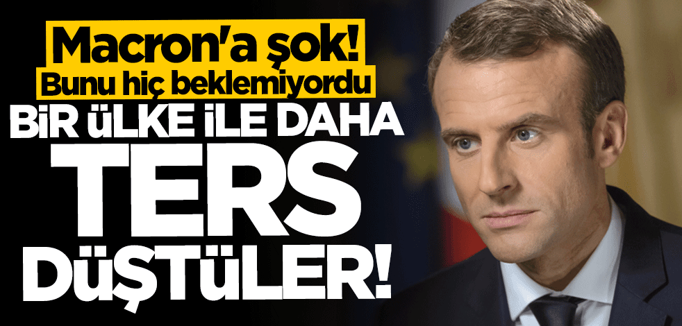 Macron'a şok! Bir ülke ile daha ters düştüler