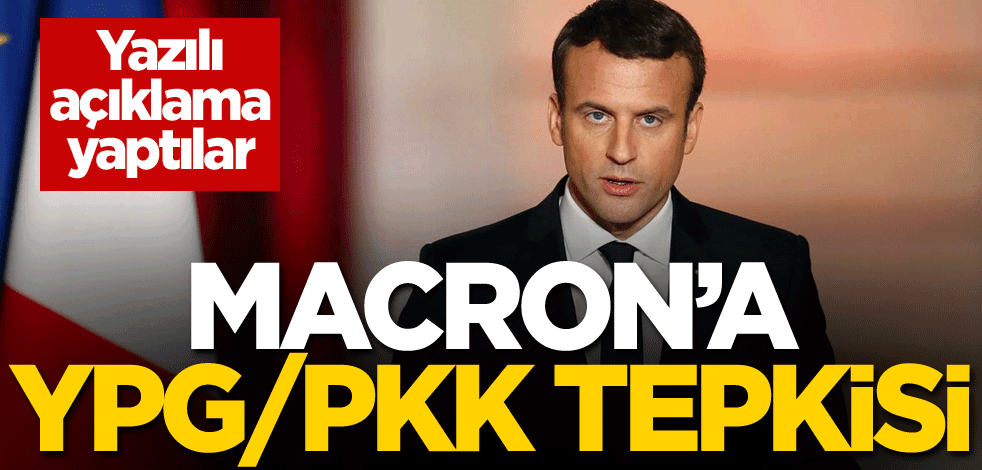 Macron'a YPG/PKK tepkisi! Yazılı açıklama yaptılar