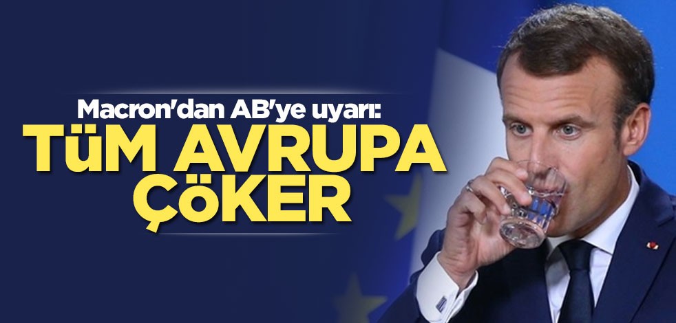 Macron'dan AB'ye uyarı: Tüm Avrupa çöker