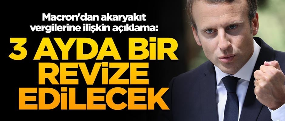 Macron'dan akaryakıt vergilerine ilişkin açıklama: 3 ayda bir revize edecek