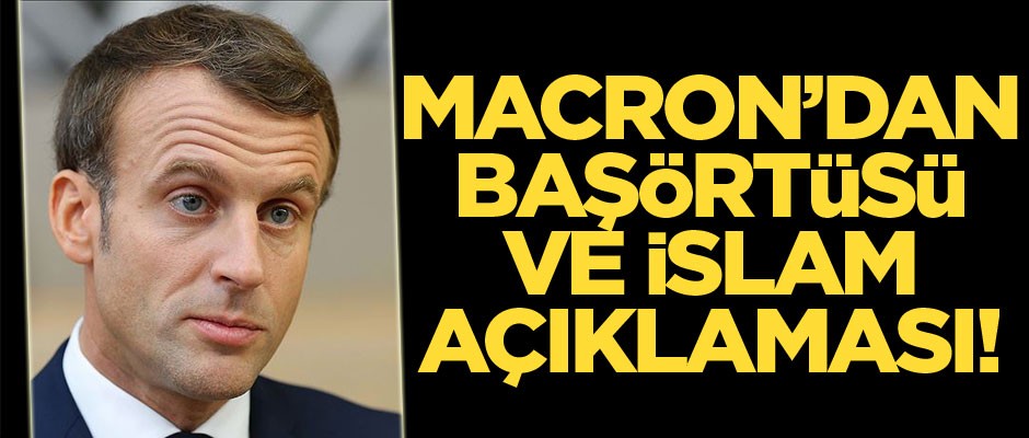 Macron'dan başörtüsü ve İslam açıklaması
