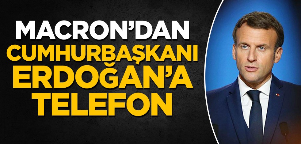 Macron'dan Cumhurbaşkanı Erdoğan'a telefon