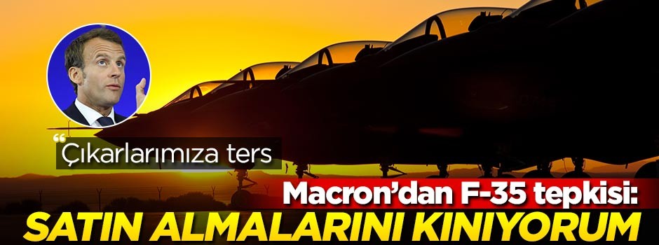 Macron'dan F-35 kararına tepki: Satın almalarını kınıyorum!