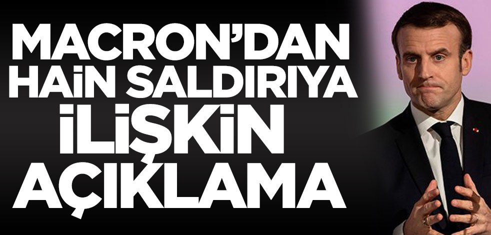 Macron'dan hain saldırıya ilişkin açıklama!