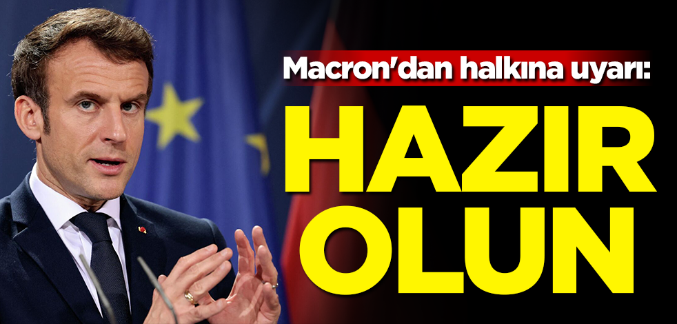 Macron'dan halkına uyarı: Hazır olun