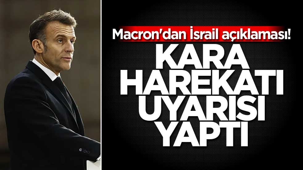 Macron'dan İsrail açıklaması! Kara harekatı uyarısı yaptı