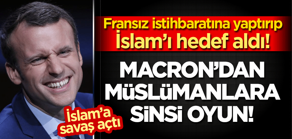 Macron'dan Müslümanlara sinsi oyun: Fransız istihbaratına yaptırıp İslam'ı hedef aldı!