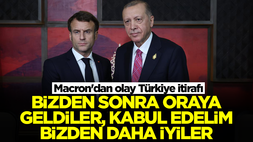 Macron'dan olay Türkiye itirafı: Bizden sonra oraya geldiler, kabul edelim bizden daha iyiler