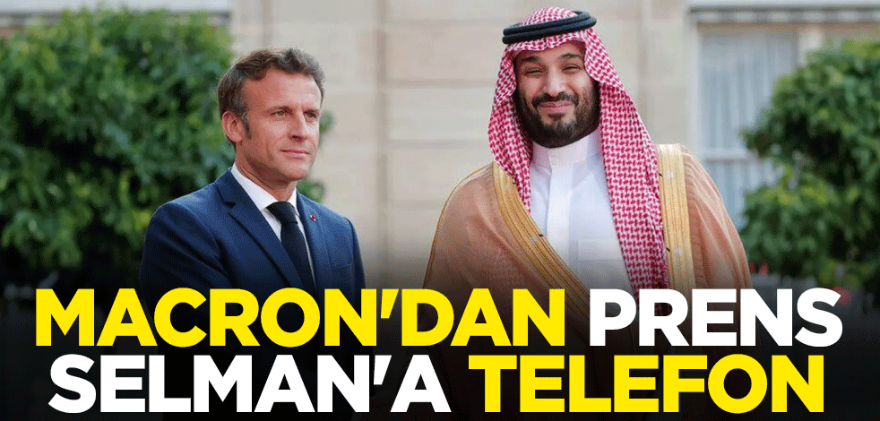 Macron'dan Prens Selman'a telefon
