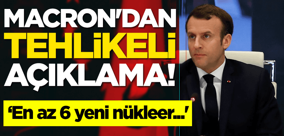 Macron'dan tehlikeli açıklama! 'En az 6 yeni nükleer...'