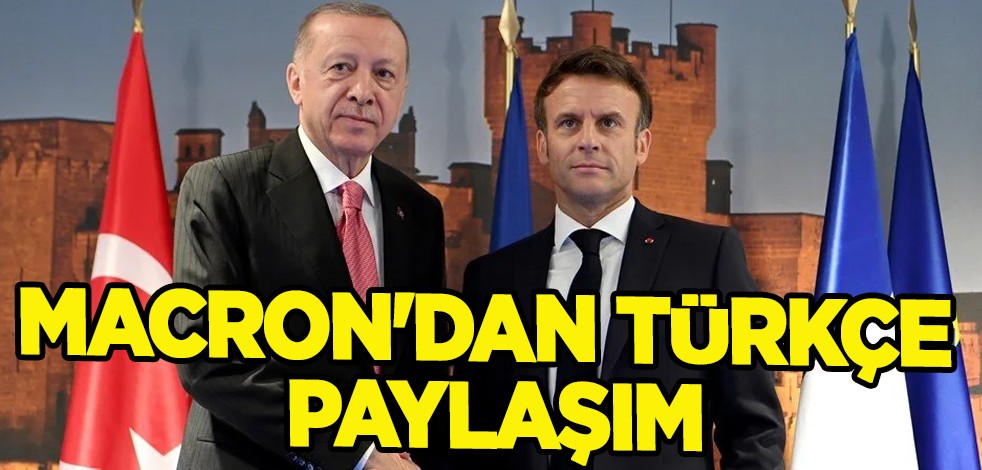 Macron'dan Türkçe paylaşım: Cumhurbaşkanı Erdoğan'la görüşmesinin önemli detaylarını işte böyle açıkladı