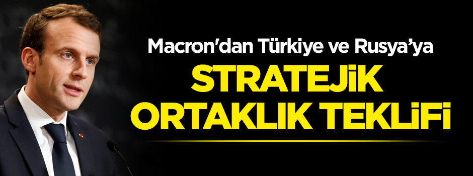 Macron'dan Türkiye ve Rusya'ya 'stratejik ortaklık' teklifi