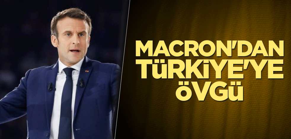 Macron'dan Türkiye'ye övgü