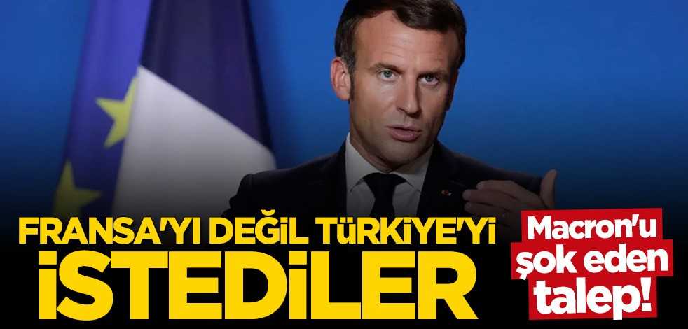 Macron'u şok eden talep! Fransa'yı değil Türkiye'yi istediler