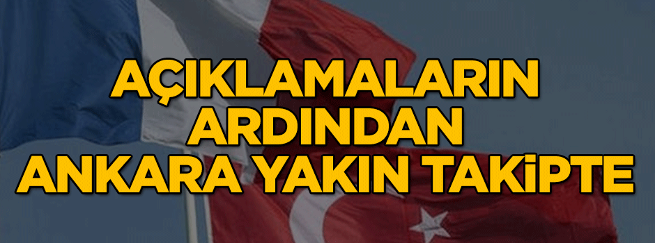 Macron’un açıklamalarından sonra Ankara yakın takipte