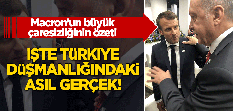 Macron'un büyük çaresizliği: İşte Fransızların Türkiye düşmanlığındaki asıl gerçek!