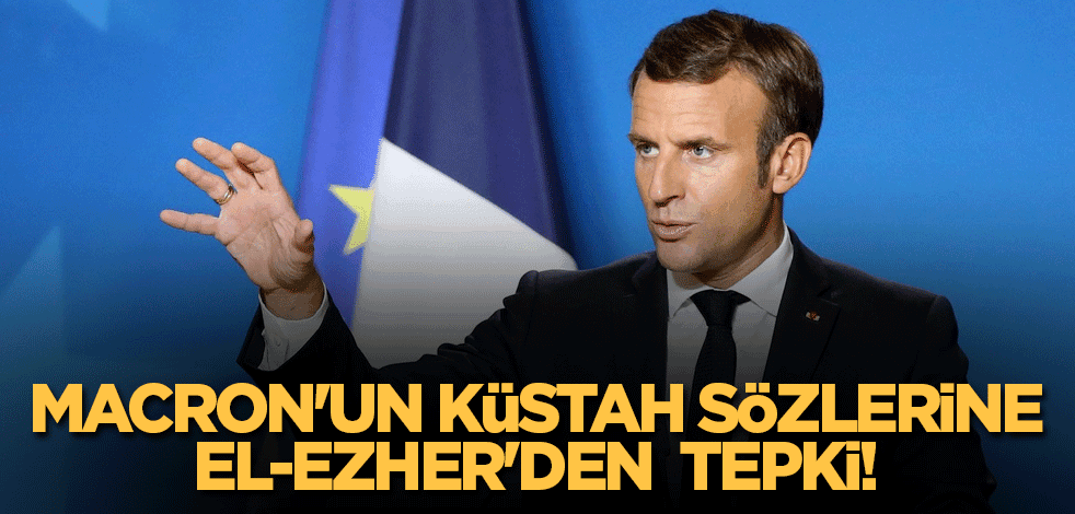 Macron'un küstah sözlerine El-Ezher'den tepki!