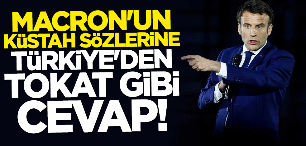 Macron'un küstah sözlerine Türkiye'den çok sert cevap: Önce kendi sömürgeci geçmişinle yüzleş