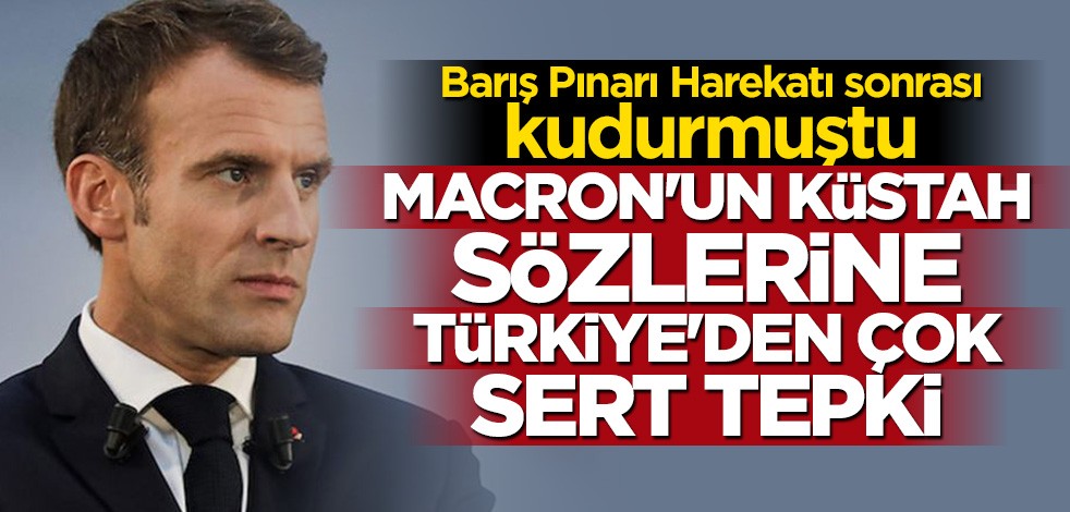 Macron'un küstah sözlerine Türkiye'den çok sert tepki