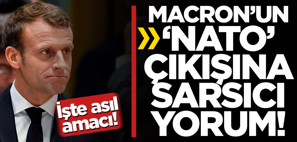 Macron’un ‘NATO’ çıkışına sarsıcı yorum!