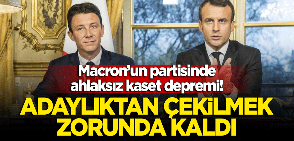 Macron'un partisinde 'kaset' depremi! Adaylıktan çekilmek zorunda kaldı