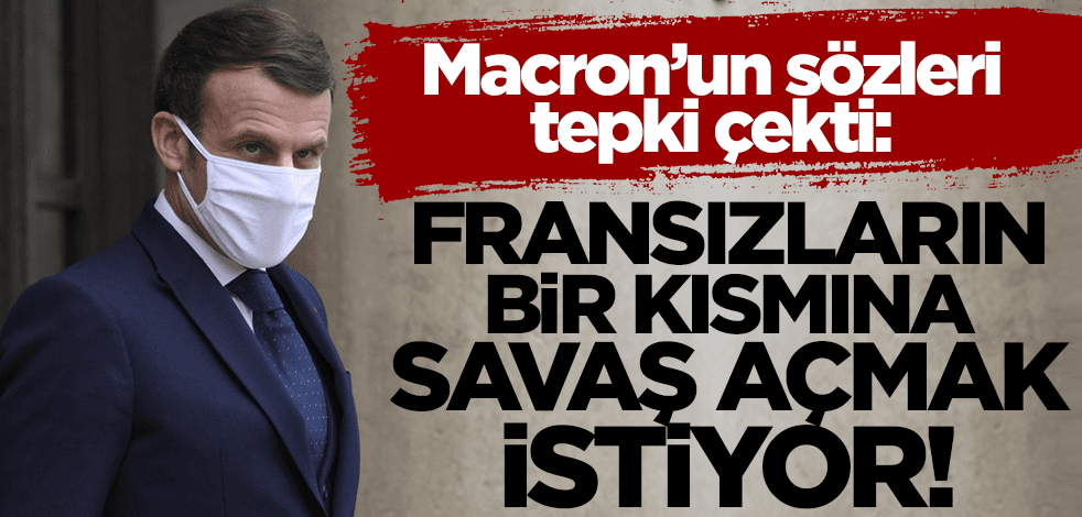 Macron'un sözleri tepki çekti: Fransızların bir kısmına karşı savaş açmak istiyor!