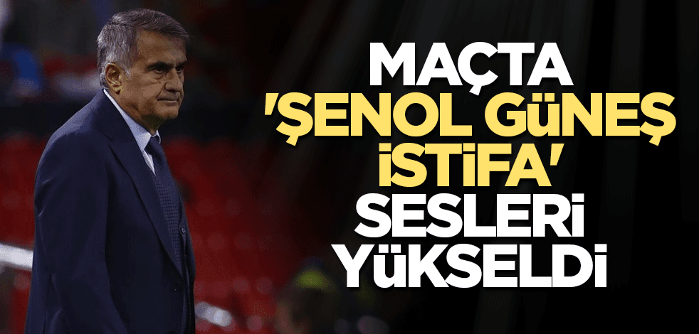 Maçta 'Şenol Güneş istifa' sesleri yükseldi