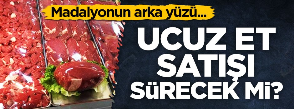 Madalyonun arka yüzü...Ucuz et satışı sürekli olacak mı?