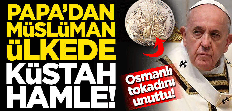 Madalyo'nun öbür yüzü! Papa'dan Irak'ta küstah hamle