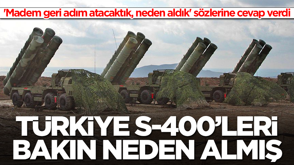 'Madem geri adım atacaktık, neden aldık' sözlerine cevap verdi: Türkiye S-400'leri bakın neden almış 