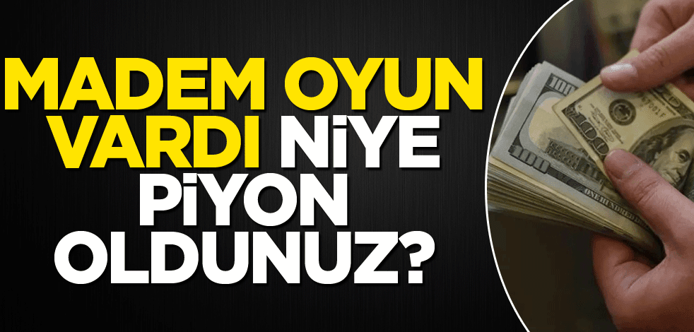 Madem oyun vardı neden piyon oldunuz?
