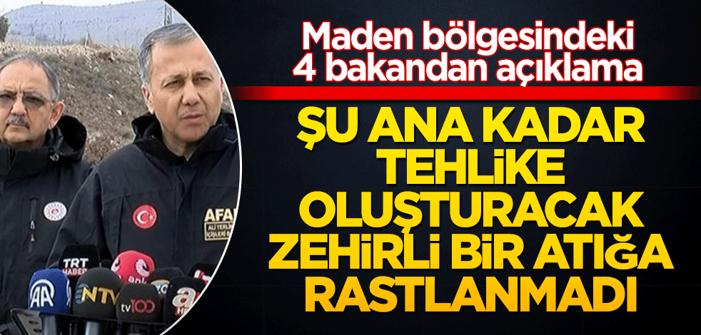 Maden bölgesindeki 4 bakandan açıklama! Zehirli bir atığa rastlanmadı