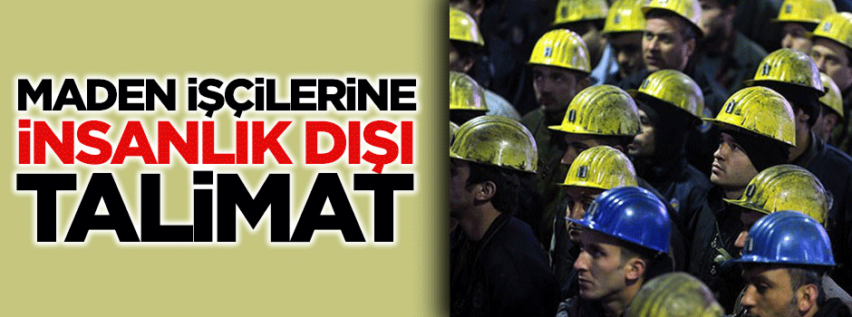 Maden işçilerine insanlık dışı muamele