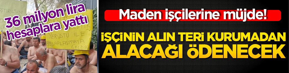Maden işçilerine müjde! İşçinin alın teri kurumadan alacağı ödenecek! Bakanlıktan holdinge son uyarı