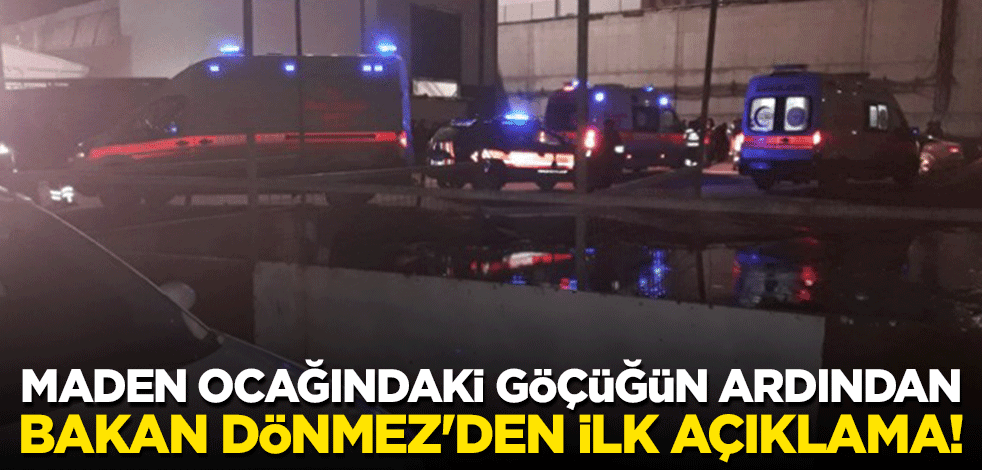 Maden ocağındaki göçüğün ardından Bakan Dönmez'den ilk açıklama!