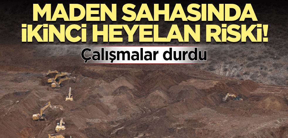 Maden sahasında ikinci heyelan riski! Çalışmalar durdu