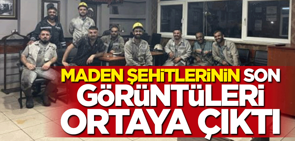 Maden şehitlerinin faciadan önceki son fotoğrafları ortaya çıktı
