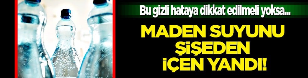 Maden suyunu şişeden doğrudan içen yandı: İşte nedeni... Böyle içenlere uyarı geldi