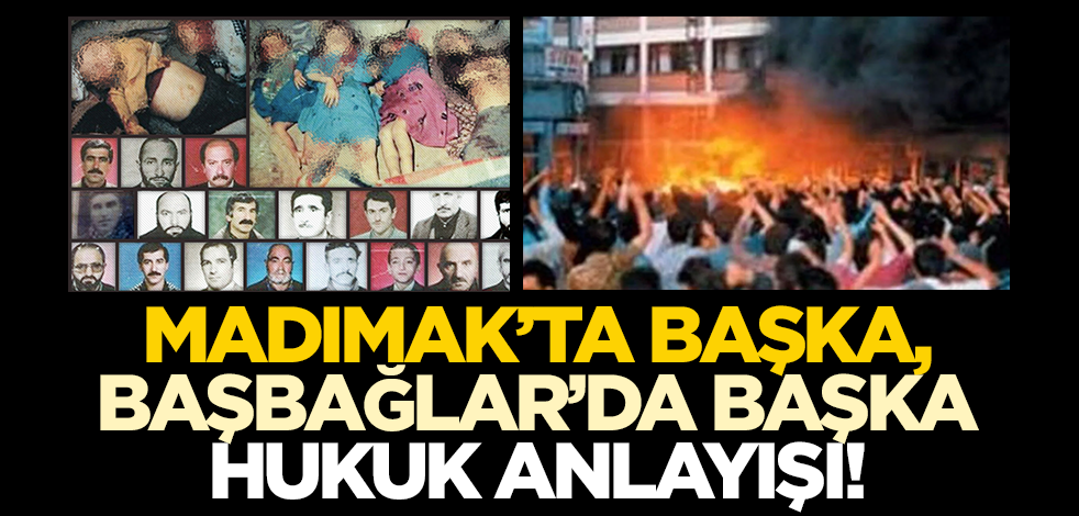 Madımak’ta başka, Başbağlar’da başka hukuk anlayışı!