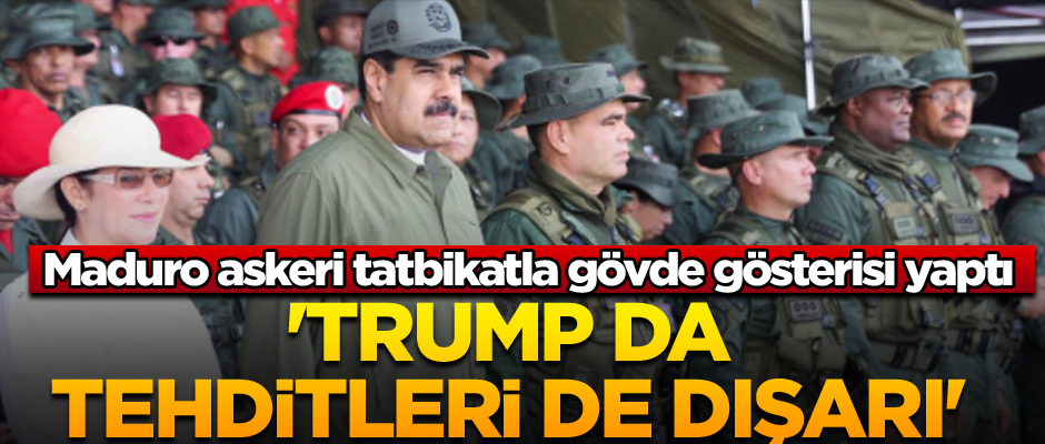 Maduro askeri tatbikatla gövde gösterisi yaptı 'Trump da tehditleri de dışarı'
