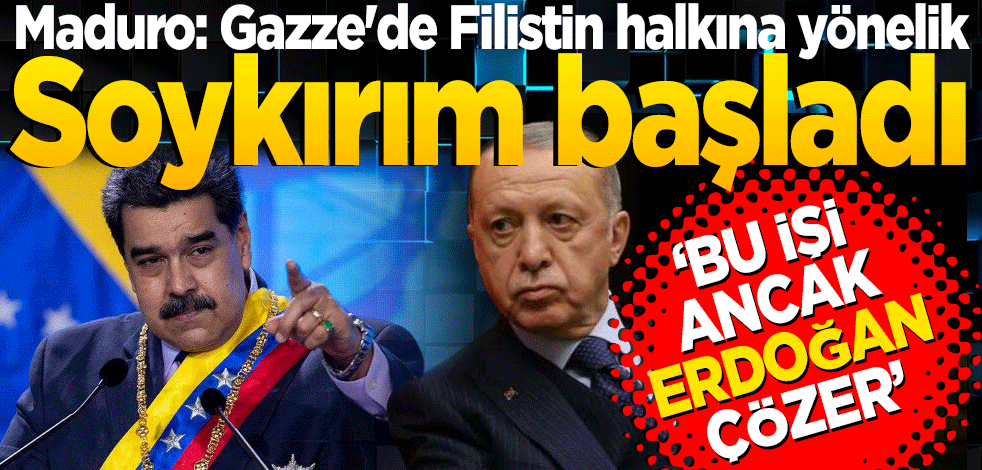 Maduro: Gazze'de Filistin halkına yönelik soykırım başladı! Bu işi ancak Erdoğan çözer