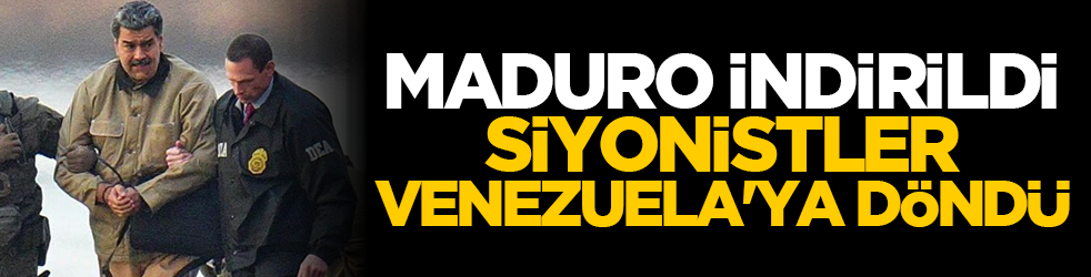 Maduro indirildi, siyonistler Venezuela'ya döndü