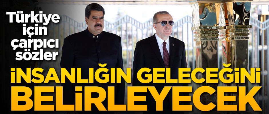 Maduro: İnsanlığın geleceğini Türkiye gibi ülkeler belirleyecek
