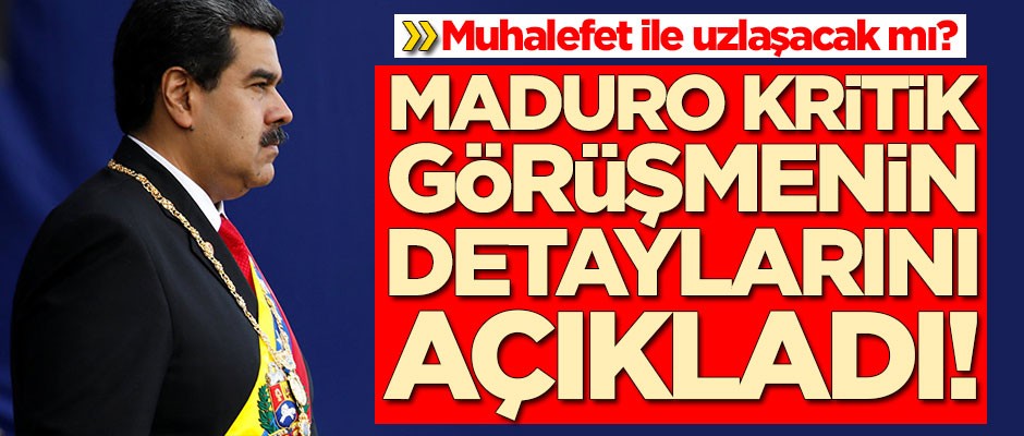 Maduro muhalefet ile uzlaşacak mı? Kritik görüşmenin detaylarını açıkladı
