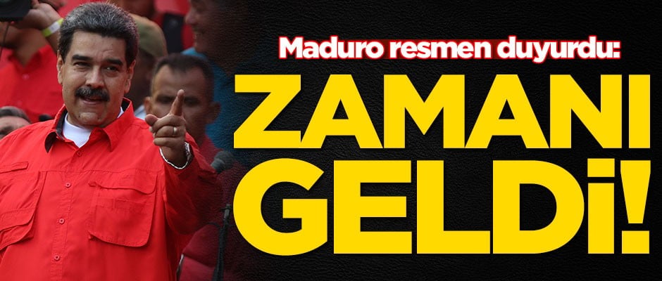 Maduro resmen duyurdu: Artık zamanı geldi