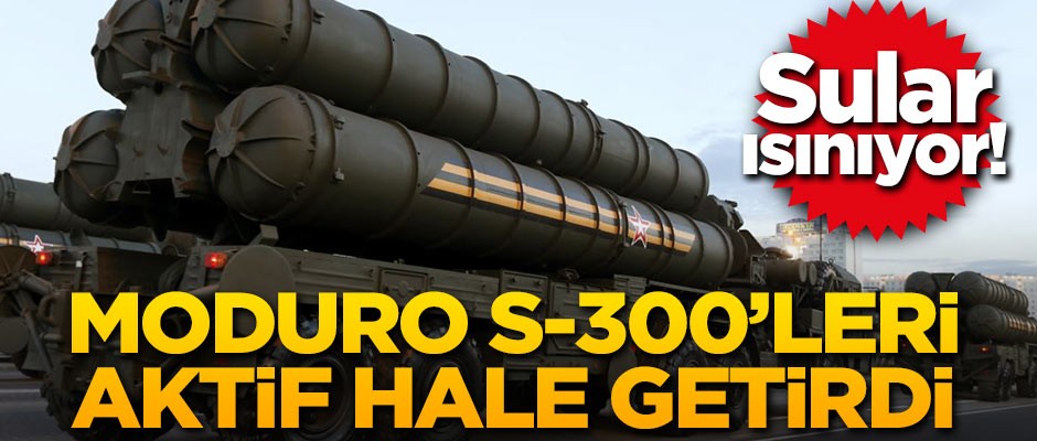 Maduro S-300'leri aktif hale getirdi!